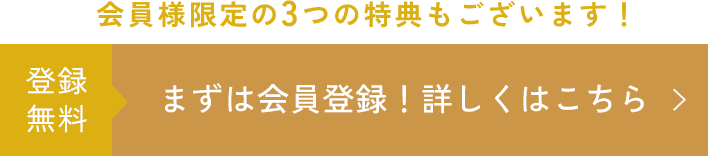 会員様限定の3つの特典もございます！登録無料！まずは会員登録！詳しくはこちら